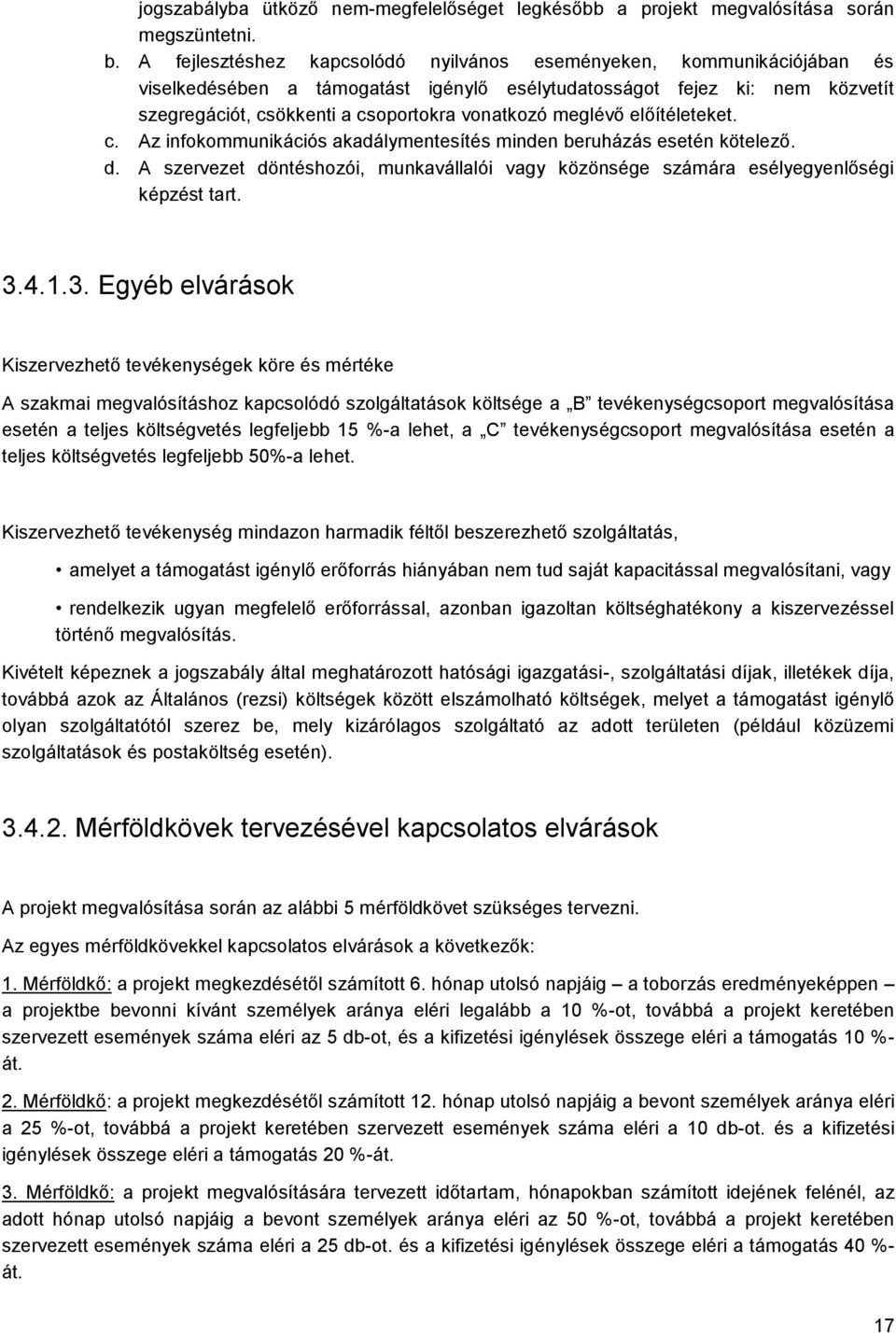 meglévő előítéleteket. c. Az infokommunikációs akadálymentesítés minden beruházás esetén kötelező. d. A szervezet döntéshozói, munkavállalói vagy közönsége számára esélyegyenlőségi képzést tart. 3.4.