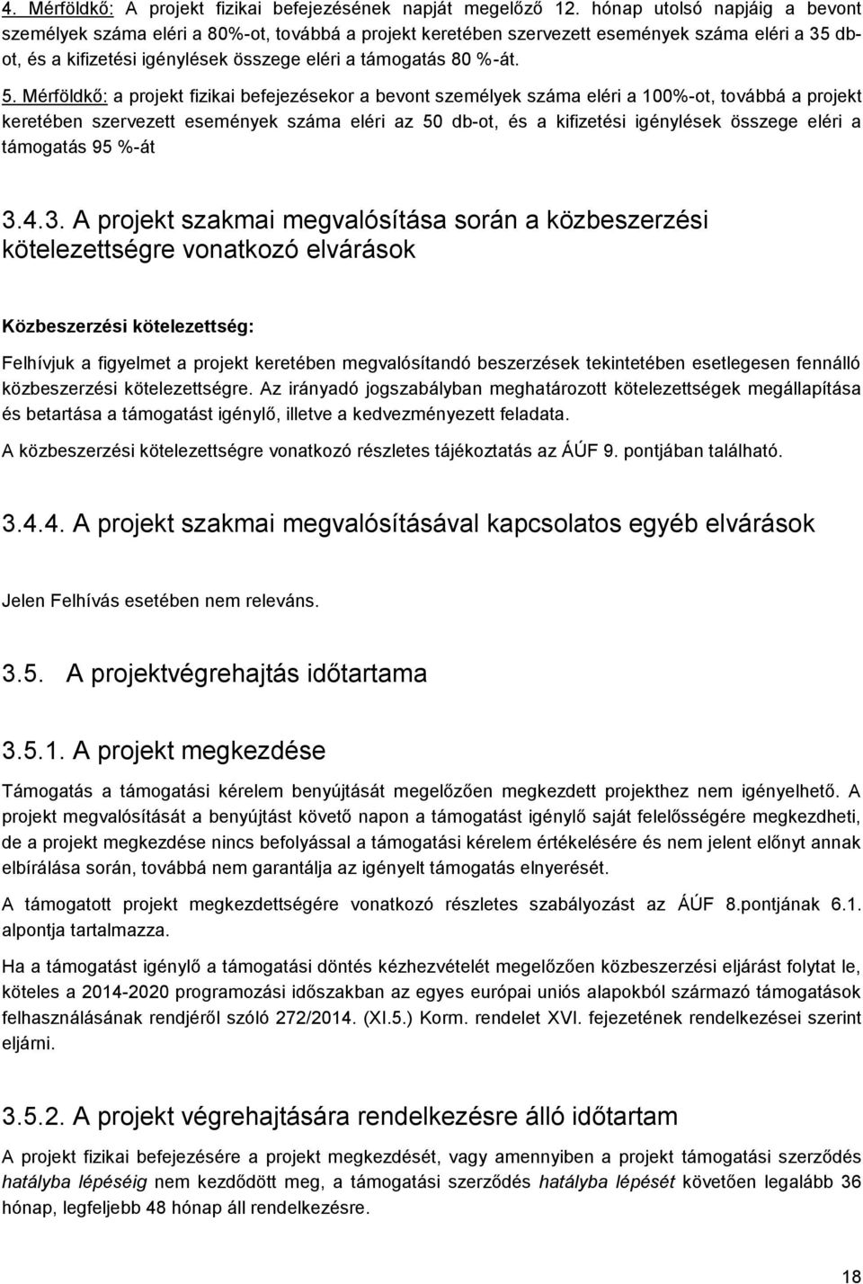 Mérföldkő: a projekt fizikai befejezésekor a bevont személyek száma eléri a 100%-ot, továbbá a projekt keretében szervezett események száma eléri az 50 db-ot, és a kifizetési igénylések összege eléri