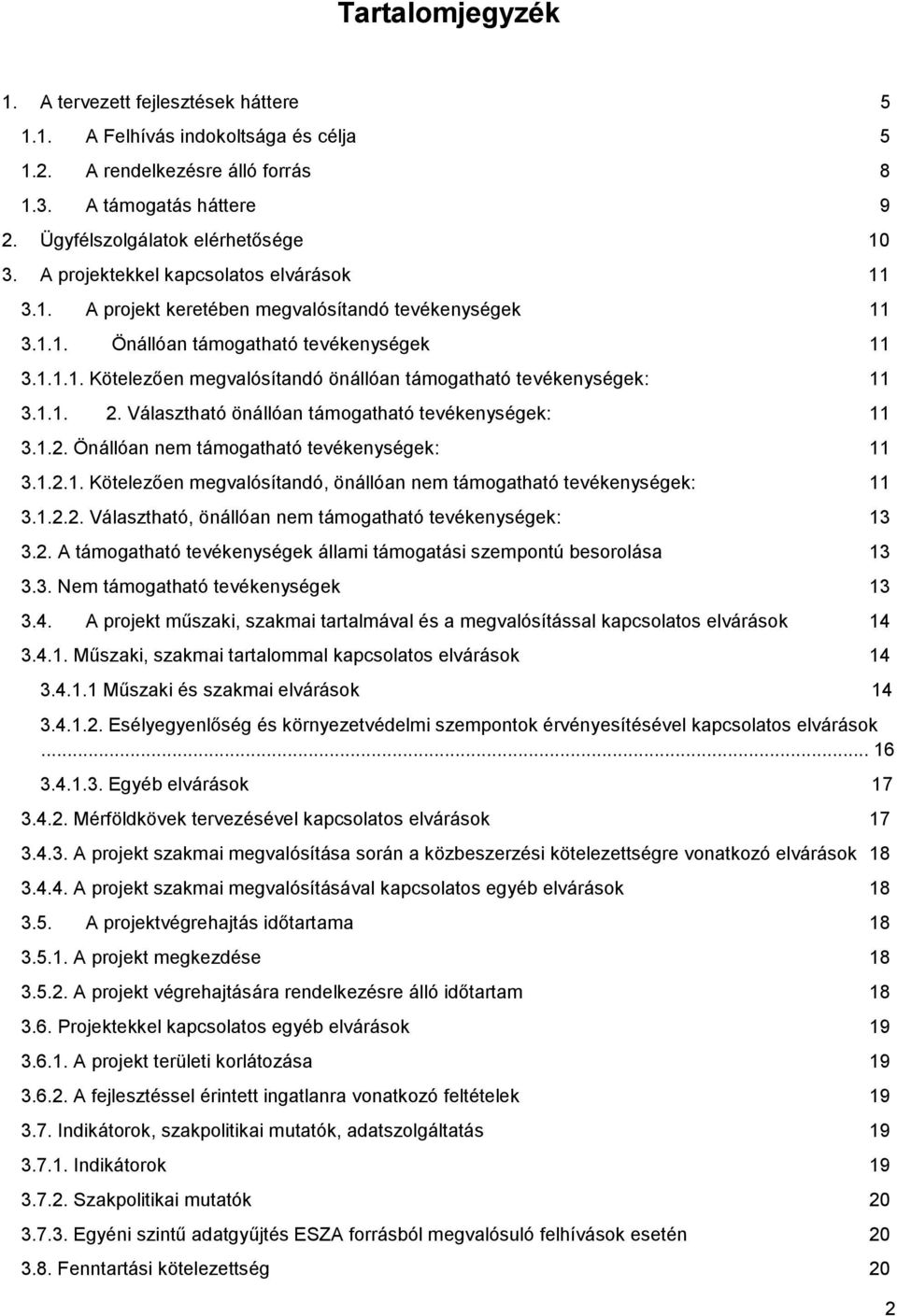 1.1. 2. Választható önállóan támogatható tevékenységek: 11 3.1.2. Önállóan nem támogatható tevékenységek: 11 3.1.2.1. Kötelezően megvalósítandó, önállóan nem támogatható tevékenységek: 11 3.1.2.2. Választható, önállóan nem támogatható tevékenységek: 13 3.