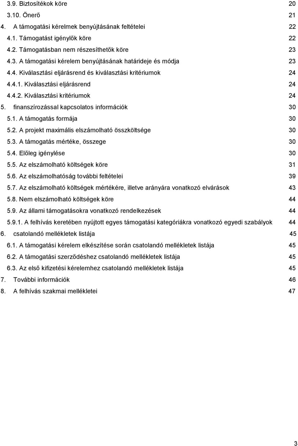 2. A projekt maximális elszámolható összköltsége 30 5.3. A támogatás mértéke, összege 30 5.4. Előleg igénylése 30 5.5. Az elszámolható költségek köre 31 5.6.