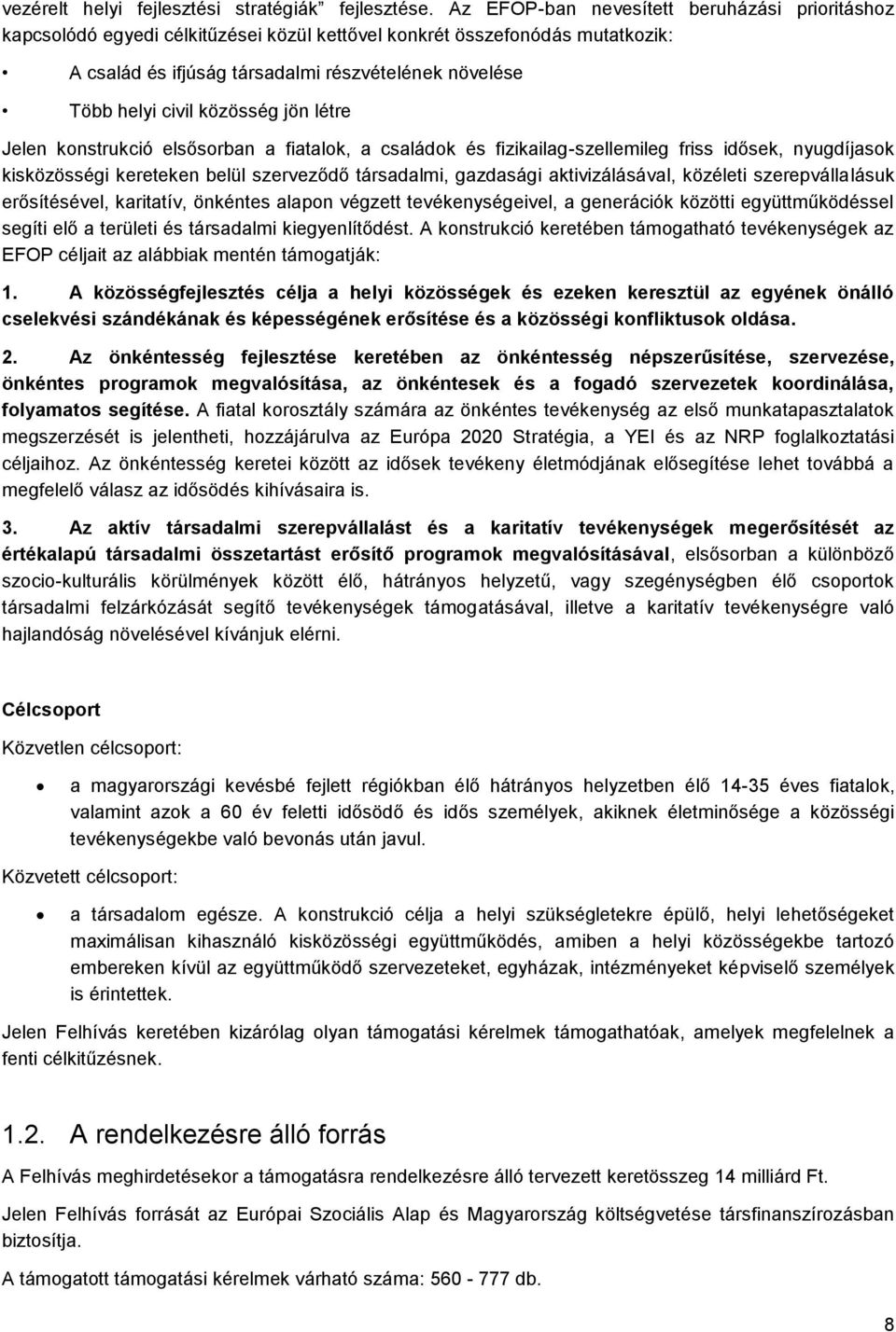 közösség jön létre Jelen konstrukció elsősorban a fiatalok, a családok és fizikailag-szellemileg friss idősek, nyugdíjasok kisközösségi kereteken belül szerveződő társadalmi, gazdasági
