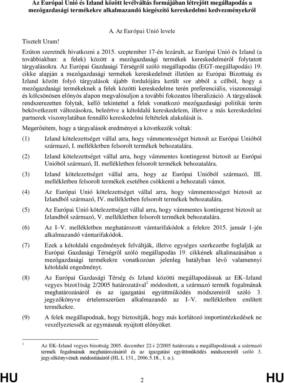 szeptember 17-én lezárult, az Európai Unió és Izland (a továbbiakban: a felek) között a mezőgazdasági termékek kereskedelméről folytatott tárgyalásokra.
