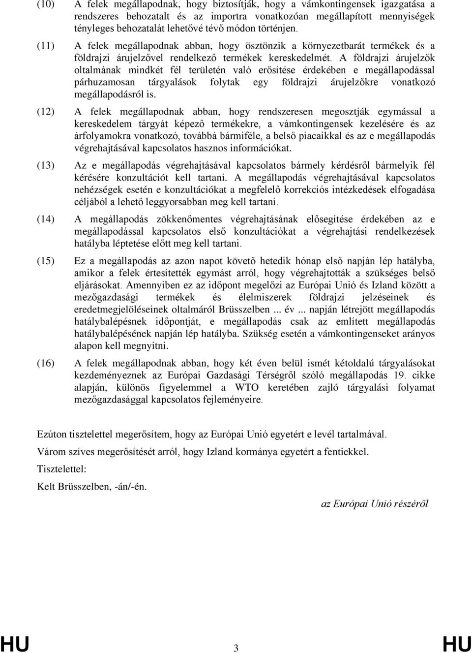 A földrajzi árujelzők oltalmának mindkét fél területén való erősítése érdekében e megállapodással párhuzamosan tárgyalások folytak egy földrajzi árujelzőkre vonatkozó megállapodásról is.