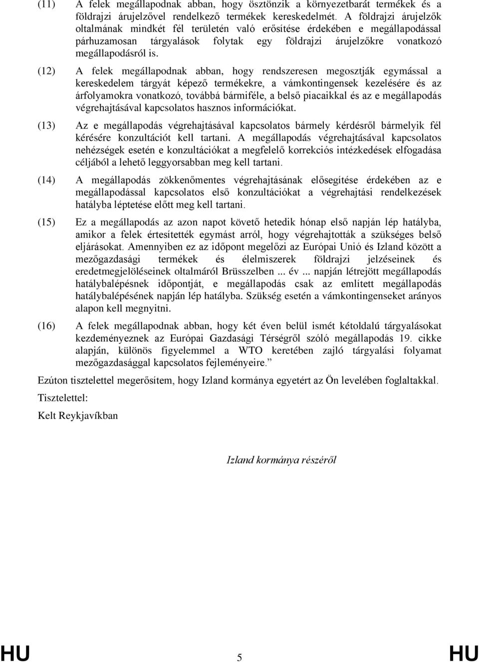(12) A felek megállapodnak abban, hogy rendszeresen megosztják egymással a kereskedelem tárgyát képező termékekre, a vámkontingensek kezelésére és az árfolyamokra vonatkozó, továbbá bármiféle, a