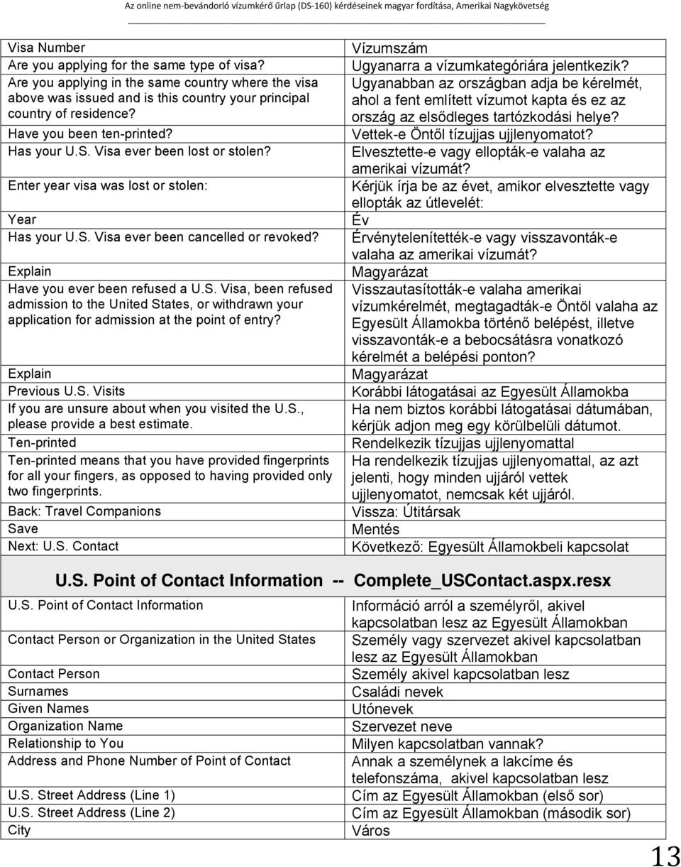 Explain Have you ever been refused a U.S. Visa, been refused admission to the United States, or withdrawn your application for admission at the point of entry? Explain Previous U.S. Visits If you are unsure about when you visited the U.