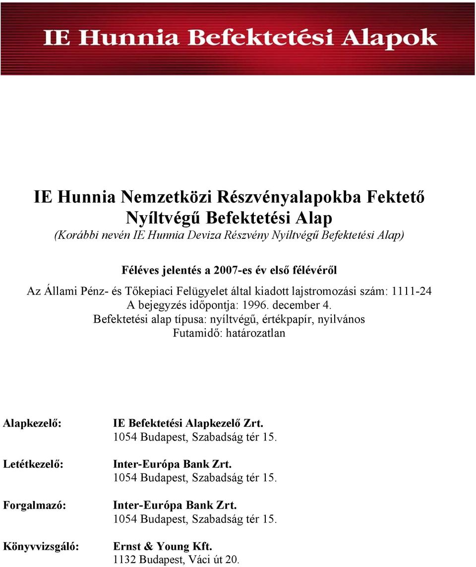 Befektetési alap típusa: nyíltvégű, értékpapír, nyilvános Futamidő: határozatlan Alapkezelő: Letétkezelő: Forgalmazó: Könyvvizsgáló: IE Befektetési Alapkezelő Zrt.