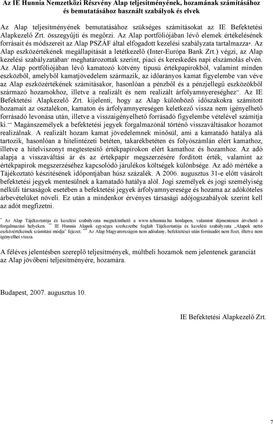 Az Alap eszközértékének megállapítását a letétkezelő (Inter-Európa Bank Zrt.) végzi, az Alap kezelési szabályzatában * meghatározottak szerint, piaci és kereskedés napi elszámolás elvén.
