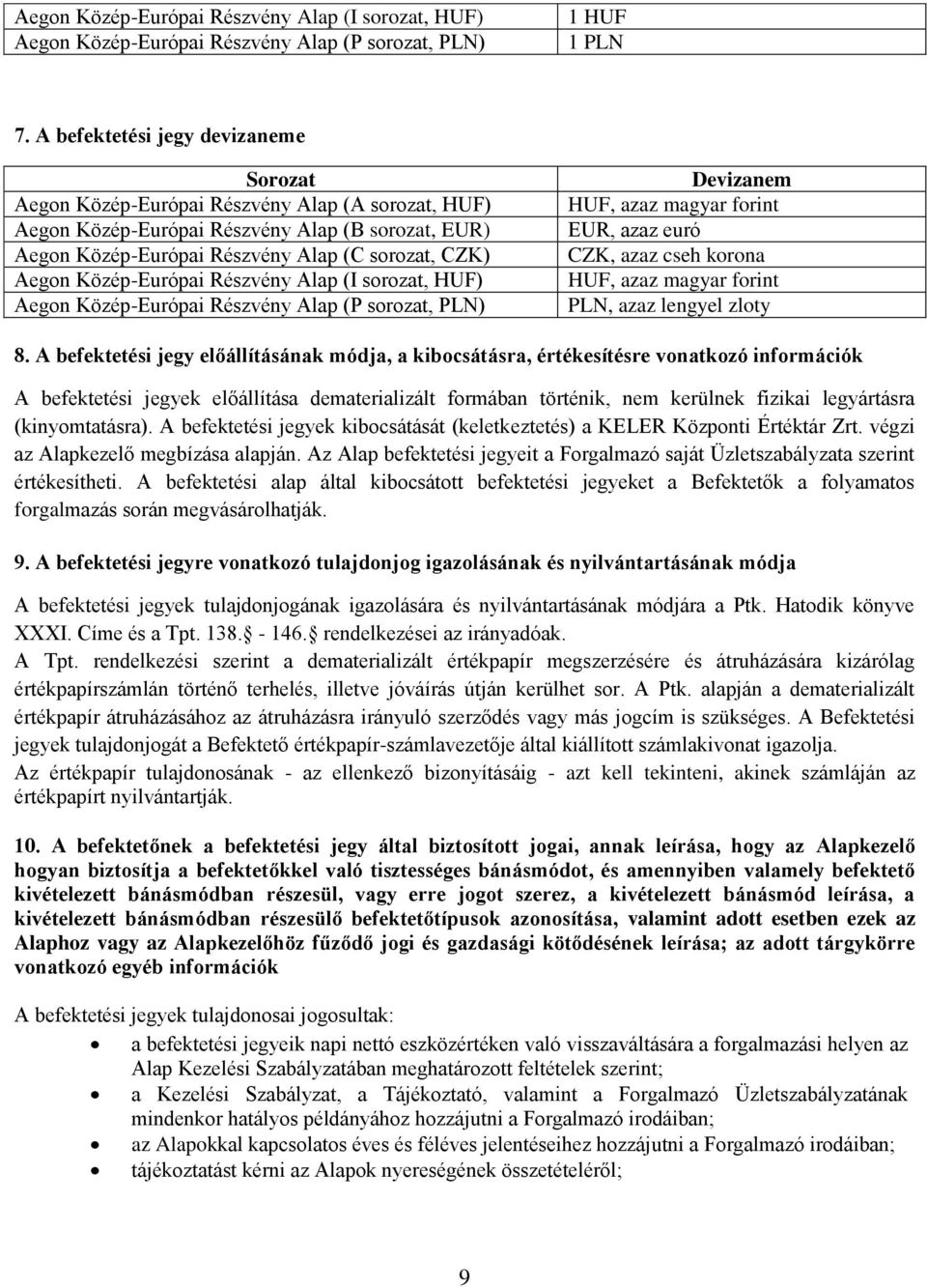 Közép-Európai Részvény Alap (I sorozat, HUF) Aegon Közép-Európai Részvény Alap (P sorozat, PLN) Devizanem HUF, azaz magyar forint EUR, azaz euró CZK, azaz cseh korona HUF, azaz magyar forint PLN,