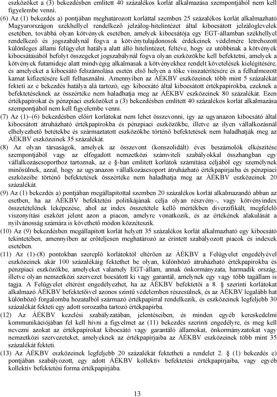 esetében, továbbá olyan kötvények esetében, amelyek kibocsátója egy EGT-államban székhellyel rendelkező és jogszabálynál fogva a kötvénytulajdonosok érdekeinek védelmére létrehozott különleges állami