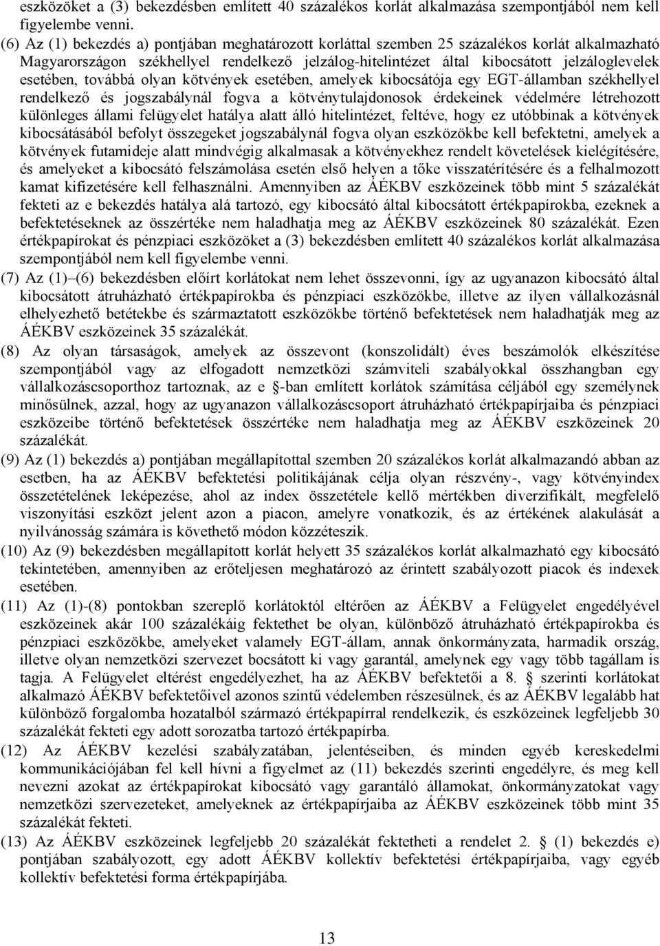 esetében, továbbá olyan kötvények esetében, amelyek kibocsátója egy EGT-államban székhellyel rendelkező és jogszabálynál fogva a kötvénytulajdonosok érdekeinek védelmére létrehozott különleges állami