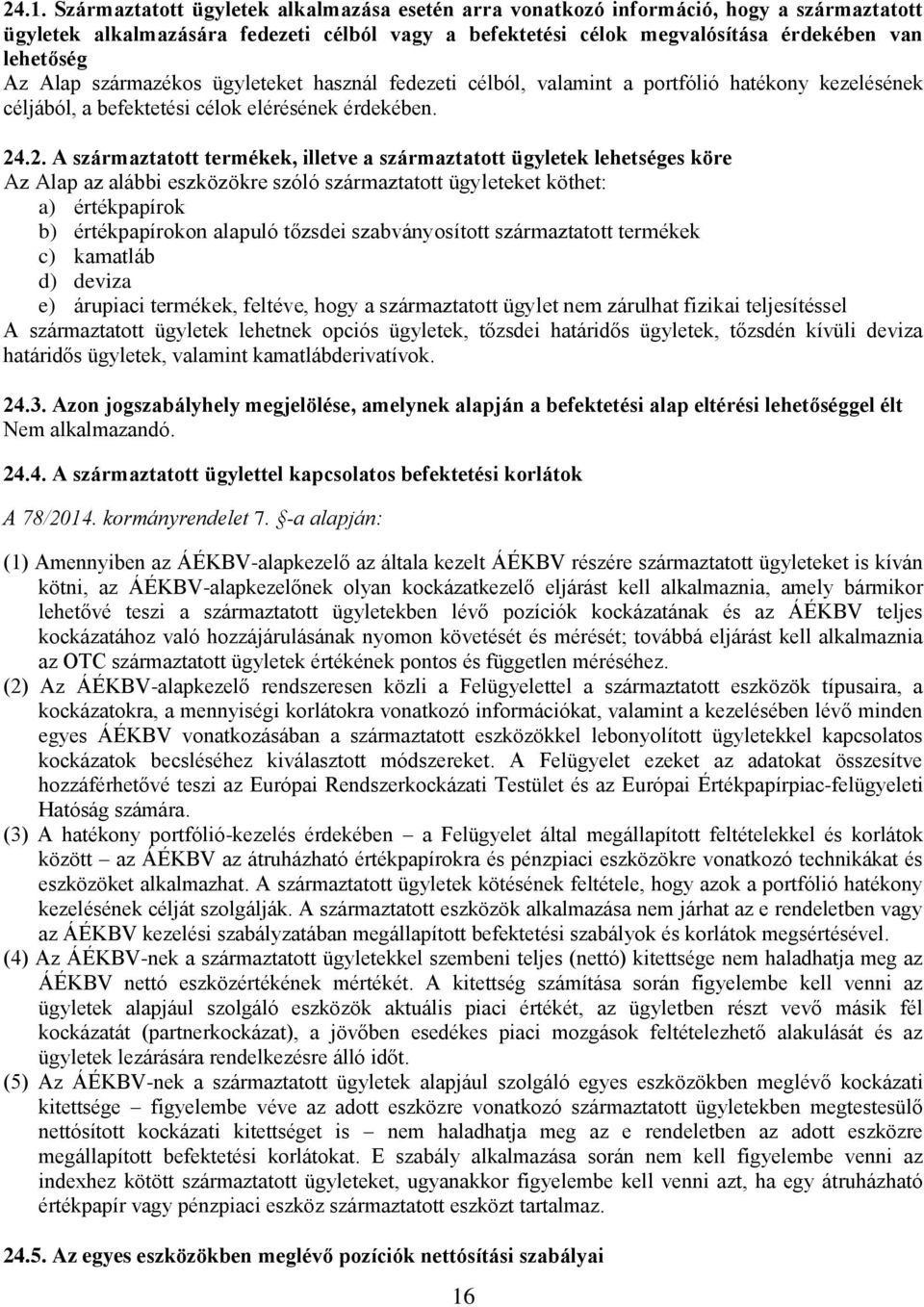 .2. A származtatott termékek, illetve a származtatott ügyletek lehetséges köre Az Alap az alábbi eszközökre szóló származtatott ügyleteket köthet: a) értékpapírok b) értékpapírokon alapuló tőzsdei