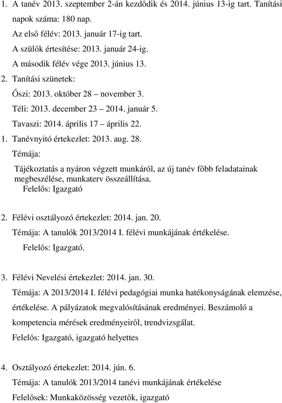 aug. 28. Témája: Tájékoztatás a nyáron végzett munkáról, az új tanév főbb feladatainak megbeszélése, munkaterv összeállítása. Felelős: Igazgató 2. Félévi osztályozó értekezlet: 201