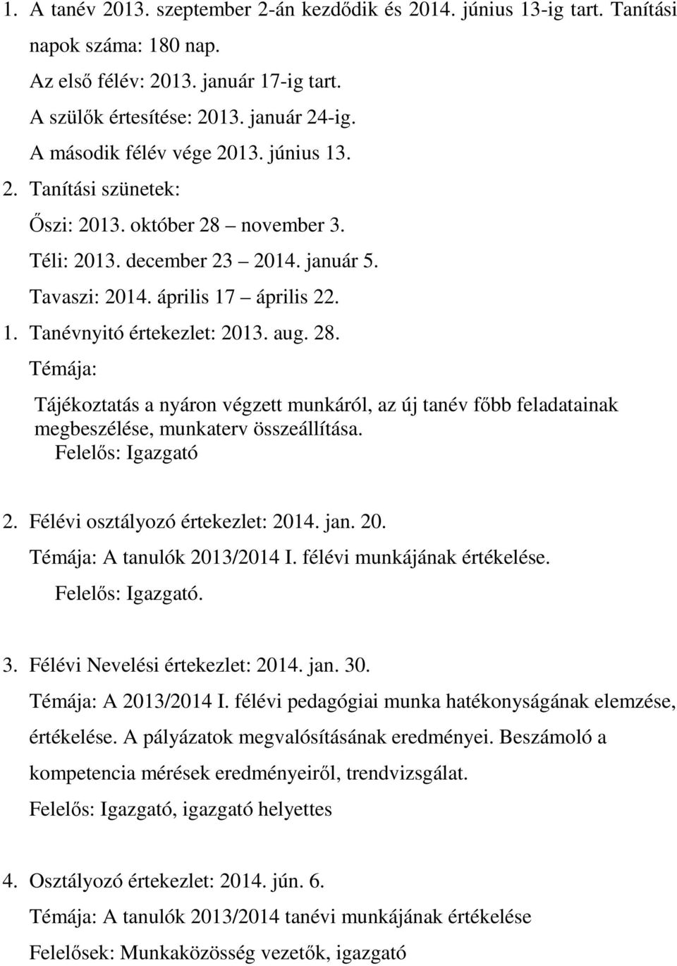 aug. 28. Témája: Tájékoztatás a nyáron végzett munkáról, az új tanév főbb feladatainak megbeszélése, munkaterv összeállítása. Felelős: Igazgató 2. Félévi osztályozó értekezlet: 201