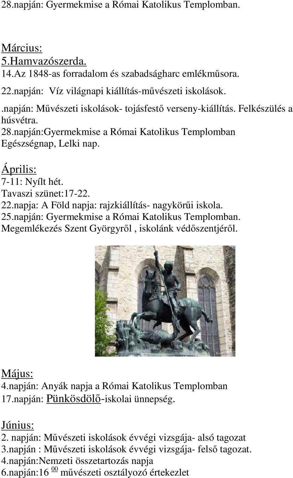 Tavaszi szünet:17-22. 22.napja: A Föld napja: rajzkiállítás- nagykörűi iskola. 25.napján: Gyermekmise a Római Katolikus Templomban. Megemlékezés Szent Györgyről, iskolánk védőszentjéről. Május: 4.