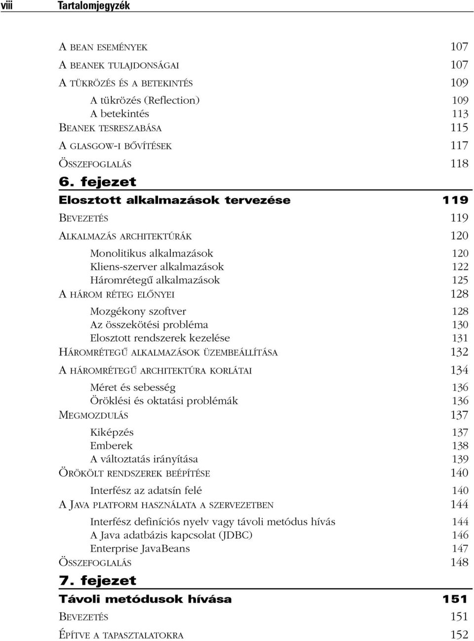 128 Mozgékony szoftver 128 Az összekötési probléma 130 Elosztott rendszerek kezelése 131 HÁROMRÉTEGÛ ALKALMAZÁSOK ÜZEMBEÁLLÍTÁSA 132 A HÁROMRÉTEGÛ ARCHITEKTÚRA KORLÁTAI 134 Méret és sebesség 136