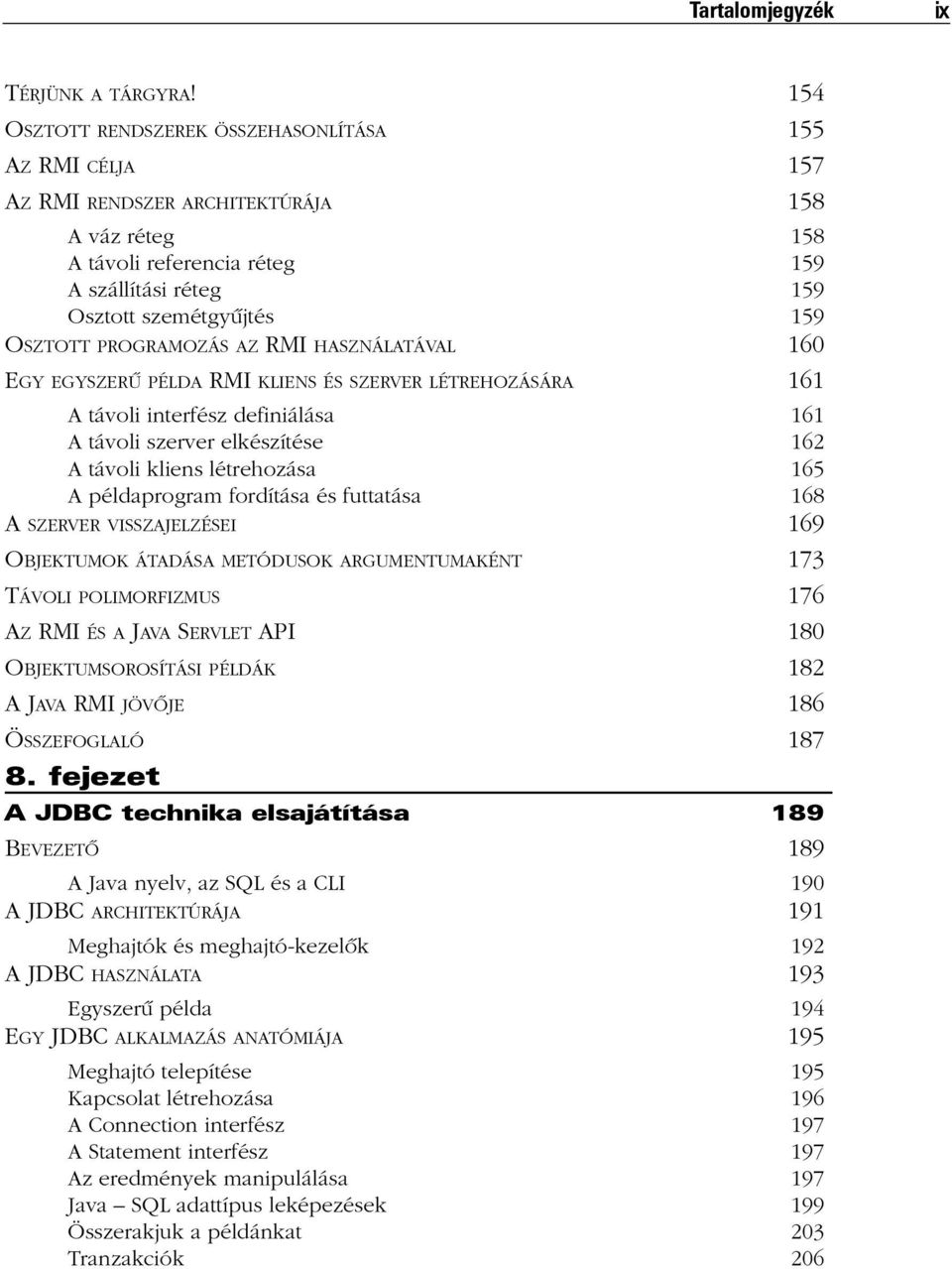PROGRAMOZÁS AZ RMI HASZNÁLATÁVAL 160 EGY EGYSZERÛ PÉLDA RMI KLIENS ÉS SZERVER LÉTREHOZÁSÁRA 161 A távoli interfész definiálása 161 A távoli szerver elkészítése 162 A távoli kliens létrehozása 165 A