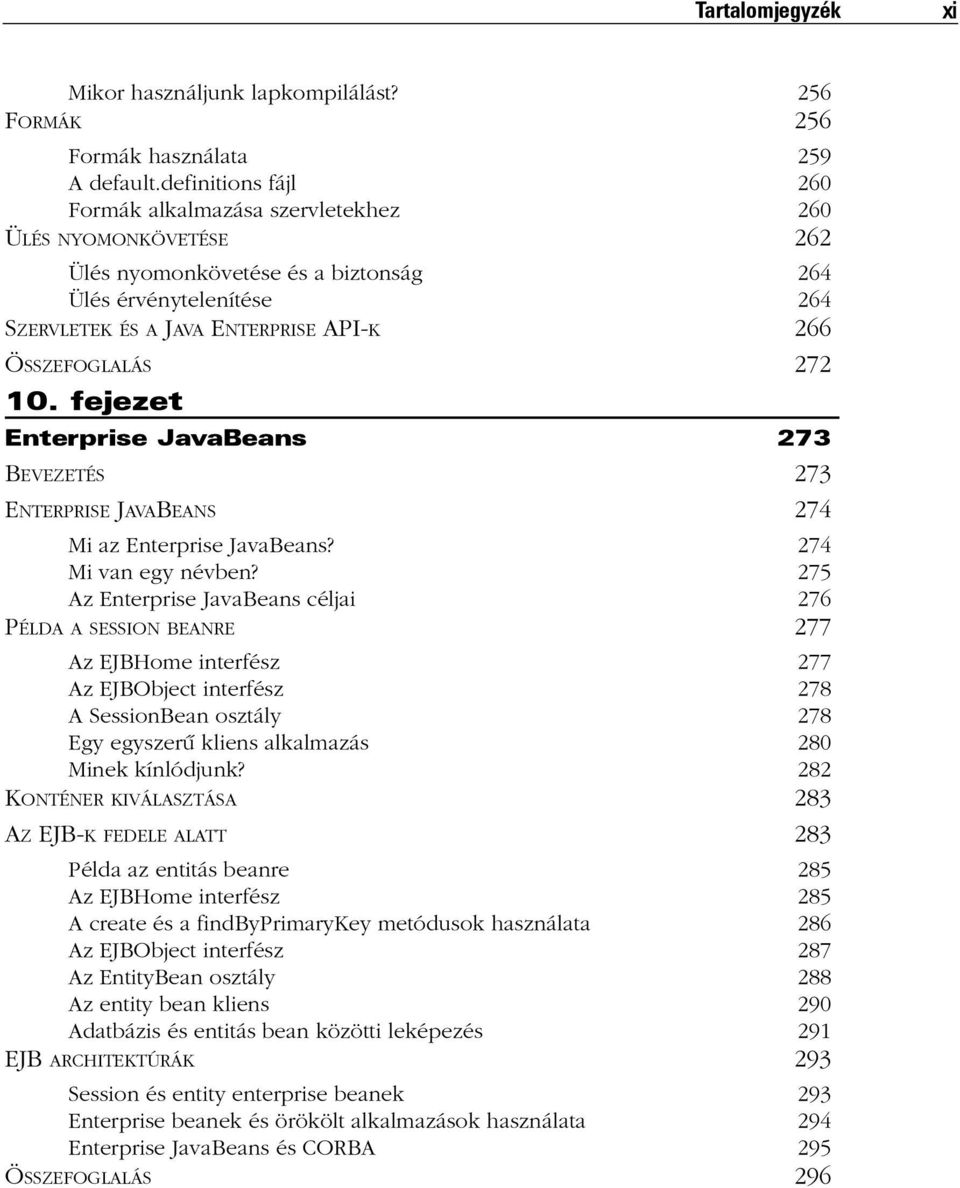 ÖSSZEFOGLALÁS 272 10. fejezet Enterprise JavaBeans 273 BEVEZETÉS 273 ENTERPRISE JAVABEANS 274 Mi az Enterprise JavaBeans? 274 Mi van egy névben?