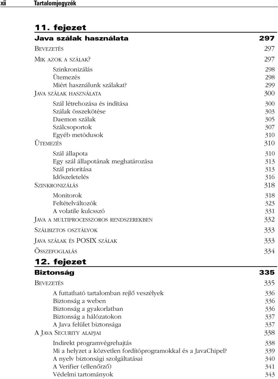 meghatározása 313 Szál prioritása 313 Idõszeletelés 316 SZINKRONIZÁLÁS 318 Monitorok 318 Feltételváltozók 323 A volatile kulcsszó 331 JAVA A MULTIPROCESSZOROS RENDSZEREKBEN 332 SZÁLBIZTOS OSZTÁLYOK