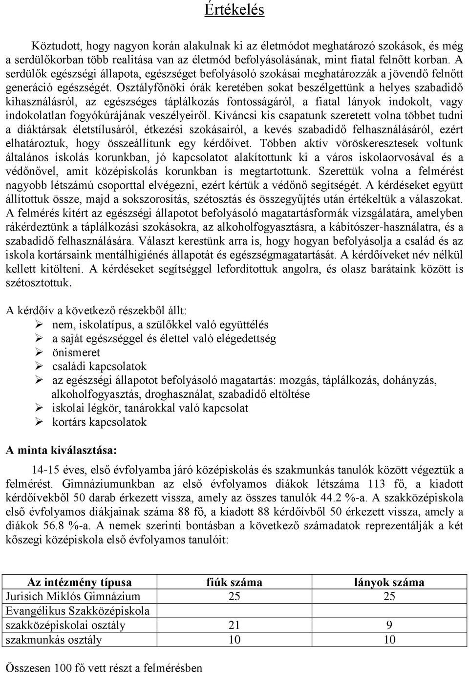 Osztályfőnöki órák keretében sokat beszélgettünk a helyes szabadidő kihasználásról, az egészséges táplálkozás fontosságáról, a fiatal lányok indokolt, vagy indokolatlan fogyókúrájának veszélyeiről.
