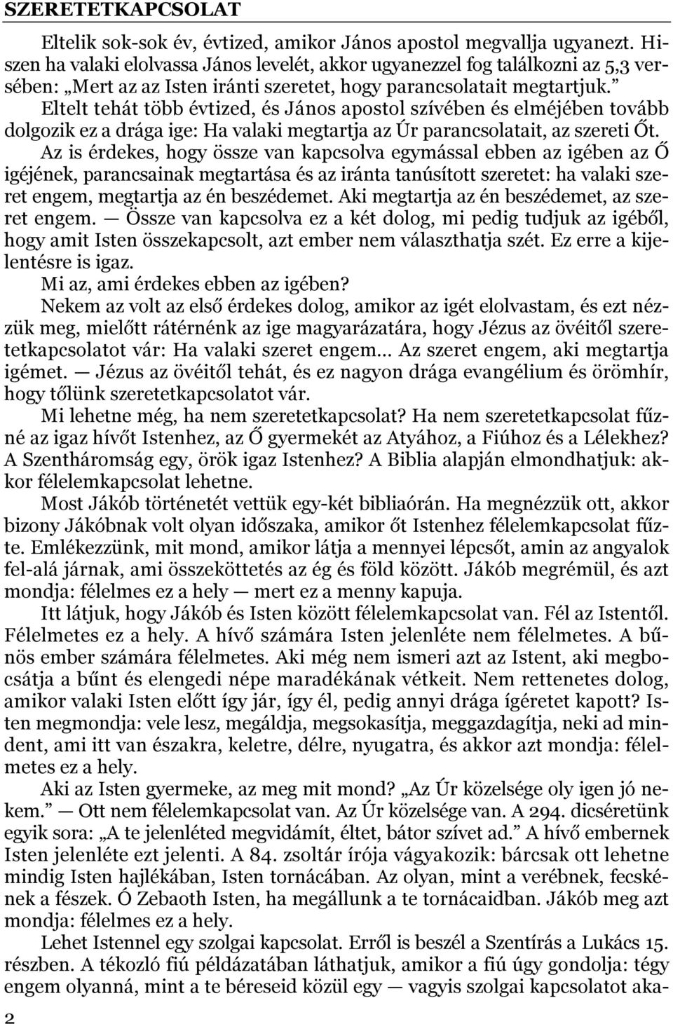 Eltelt tehát több évtized, és János apostol szívében és elméjében tovább dolgozik ez a drága ige: Ha valaki megtartja az Úr parancsolatait, az szereti Őt.