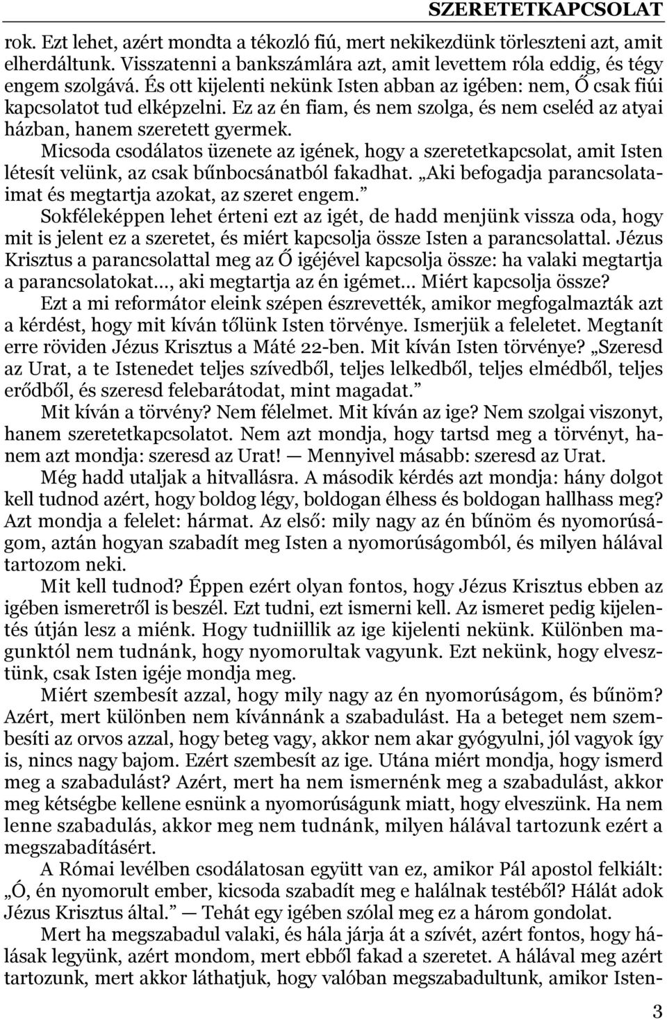 Micsoda csodálatos üzenete az igének, hogy a szeretetkapcsolat, amit Isten létesít velünk, az csak bűnbocsánatból fakadhat. Aki befogadja parancsolataimat és megtartja azokat, az szeret engem.