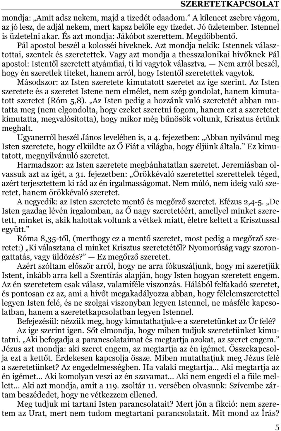 Vagy azt mondja a thesszalonikai hívőknek Pál apostol: Istentől szeretett atyámfiai, ti ki vagytok választva.
