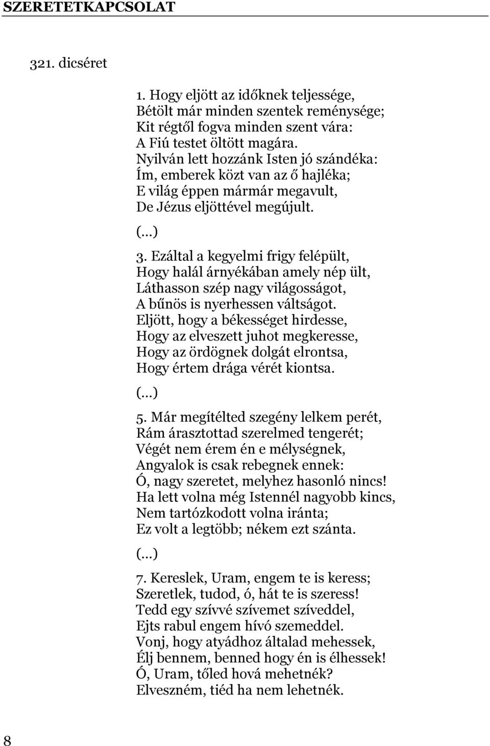 Ezáltal a kegyelmi frigy felépült, Hogy halál árnyékában amely nép ült, Láthasson szép nagy világosságot, A bűnös is nyerhessen váltságot.
