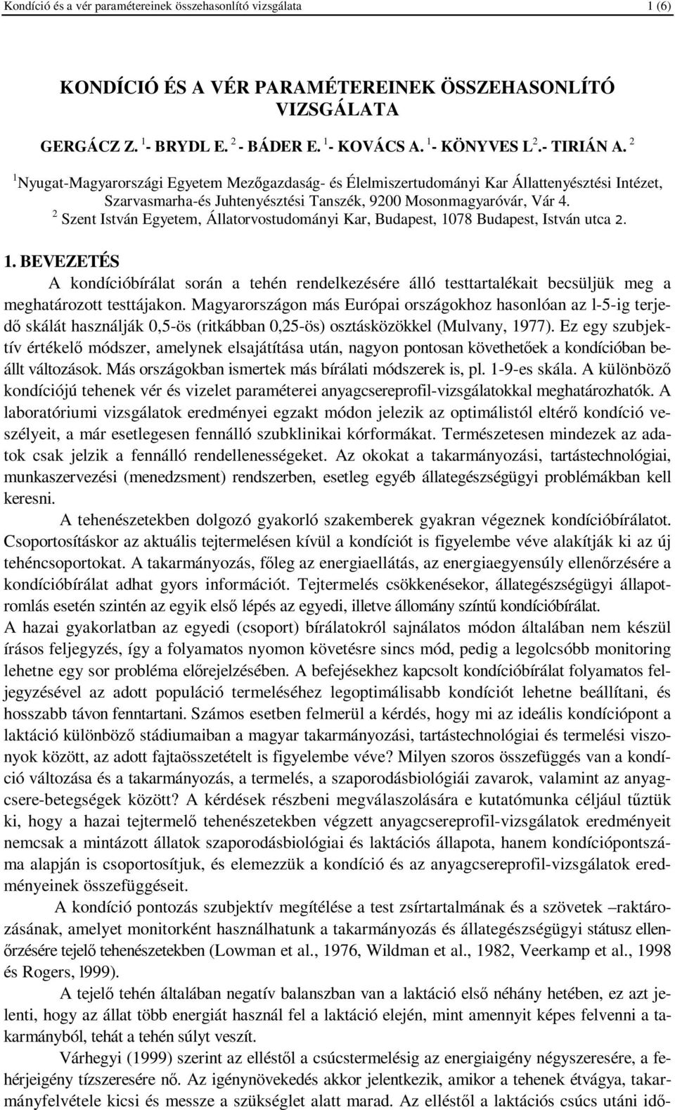 2 Szent István Egyetem, Állatorvostudományi Kar, Budapest, 178 Budapest, István utca 2. 1. BEVEZETÉS A kondícióbírálat során a tehén rendelkezésére álló testtartalékait becsüljük meg a meghatározott testtájakon.