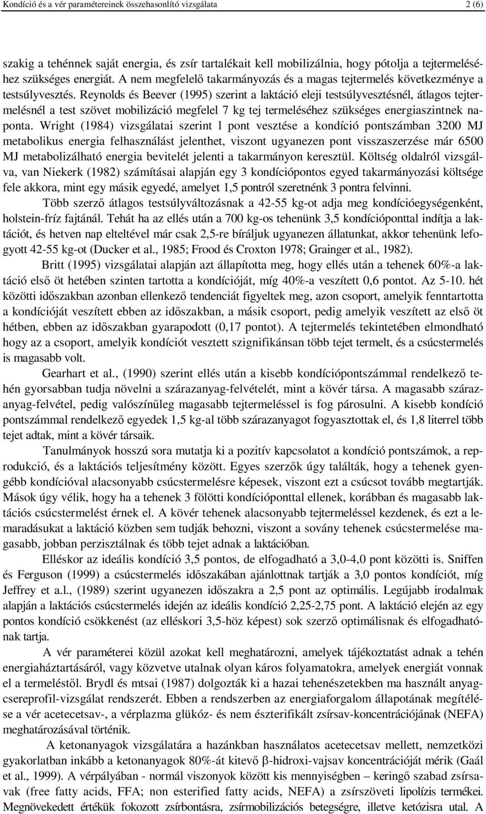 Reynolds és Beever (1995) szerint a laktáció eleji testsúlyvesztésnél, átlagos tejtermelésnél a test szövet mobilizáció megfelel 7 kg tej termeléséhez szükséges energiaszintnek naponta.