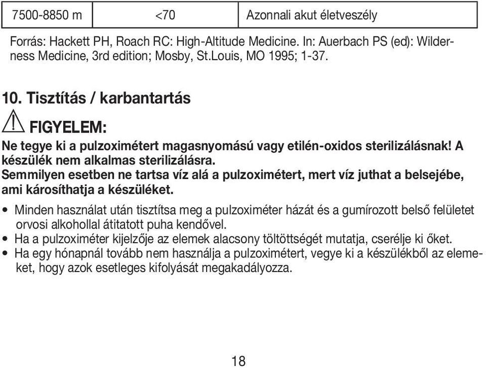 Semmilyen esetben ne tartsa víz alá a pulzoximétert, mert víz juthat a belsejébe, ami károsíthatja a készüléket.