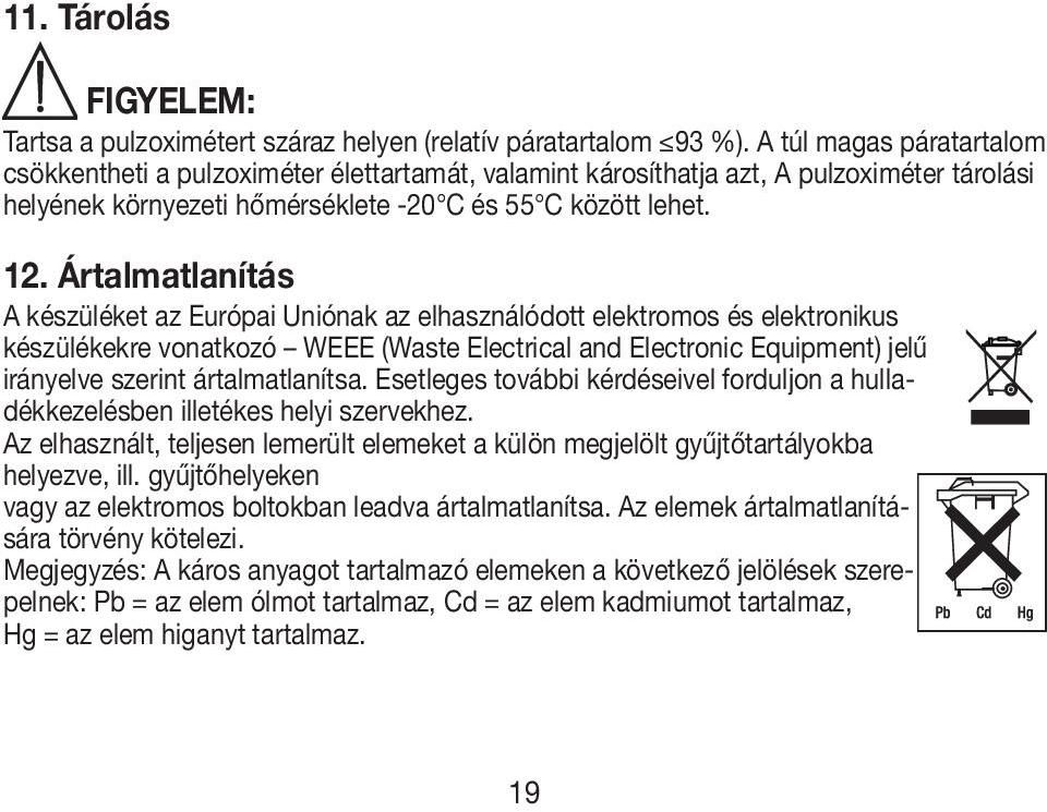 Ártalmatlanítás A készüléket az Európai Uniónak az elhasználódott elektromos és elektronikus készülékekre vonatkozó WEEE (Waste Electrical and Electronic Equipment) jelű irányelve szerint