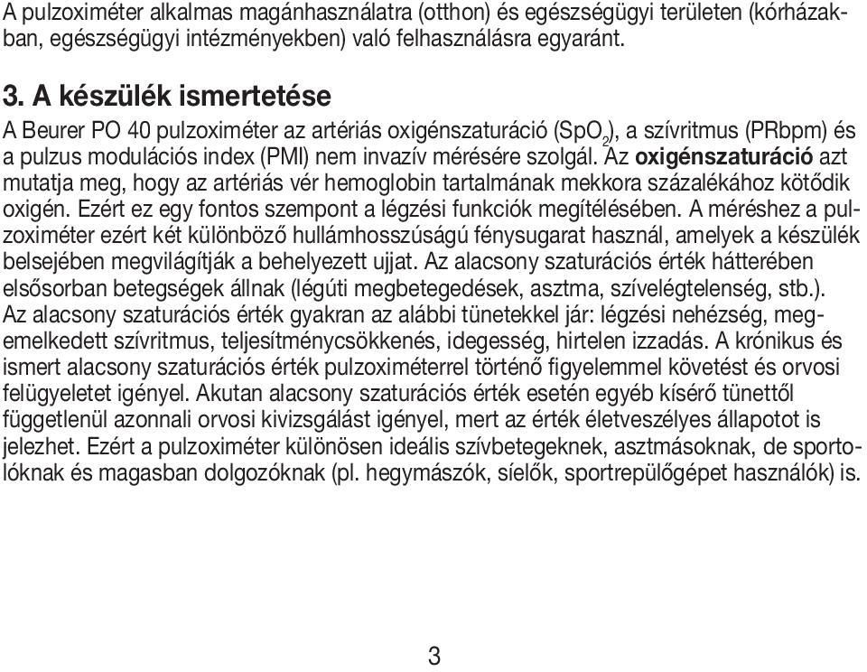 Az oxigénszaturáció azt mutatja meg, hogy az artériás vér hemoglobin tartalmának mekkora százalékához kötődik oxigén. Ezért ez egy fontos szempont a légzési funkciók megítélésében.