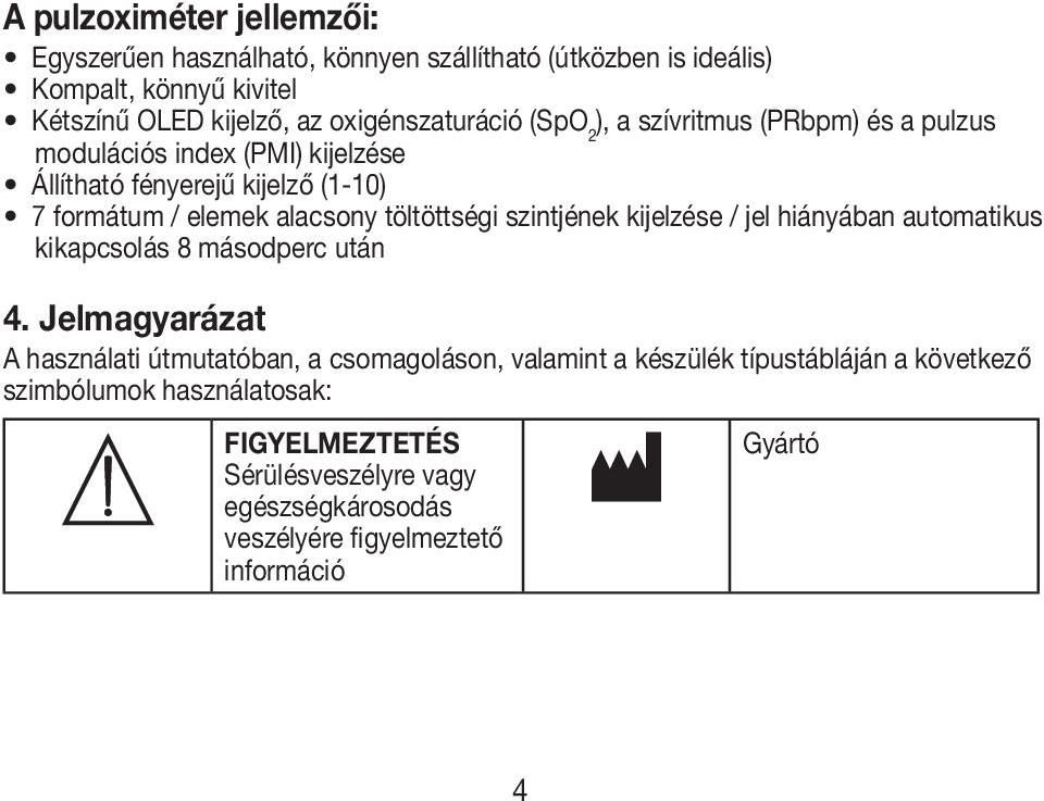 alacsony töltöttségi szintjének kijelzése / jel hiányában automatikus kikapcsolás 8 másodperc után 4.