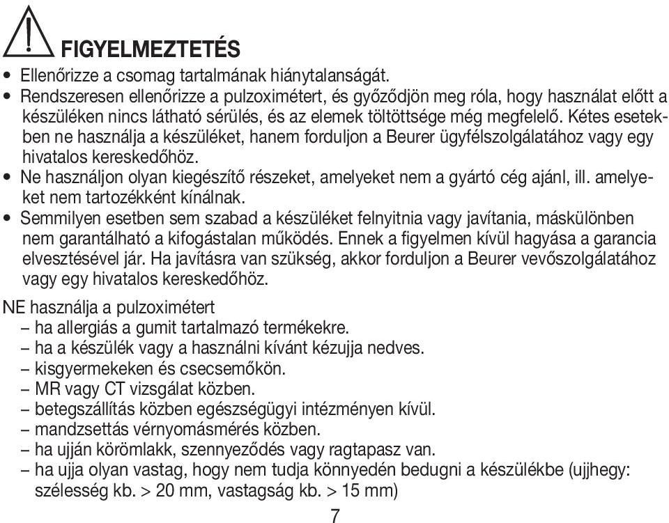 Kétes esetekben ne használja a készüléket, hanem forduljon a Beurer ügyfélszolgálatához vagy egy hivatalos kereskedőhöz. Ne használjon olyan kiegészítő részeket, amelyeket nem a gyártó cég ajánl, ill.