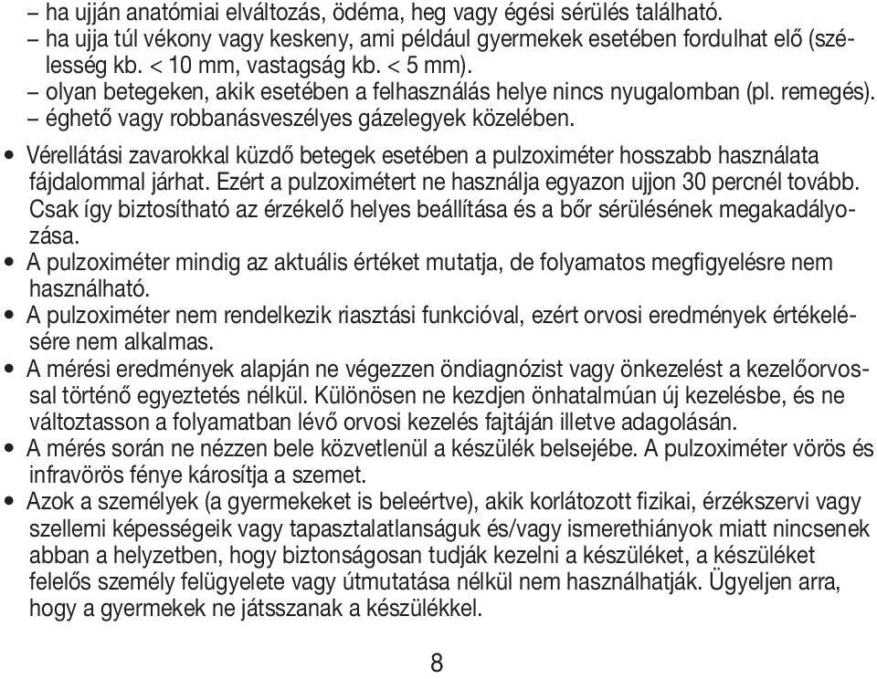Vérellátási zavarokkal küzdő betegek esetében a pulzoximéter hosszabb használata fájdalommal járhat. Ezért a pulzoximétert ne használja egyazon ujjon 30 percnél tovább.
