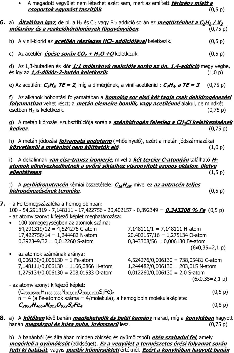 (0,5 p) c) Az acetilén égése során O 2 + H 2 O +Q keletkezik. (0,5 p) d) Az 1,-butadién és klór 1:1 mólarányú reakciója során az ún. 1,4-addíció megy végbe, és így az 1,4-diklór-2-butén keletkezik.