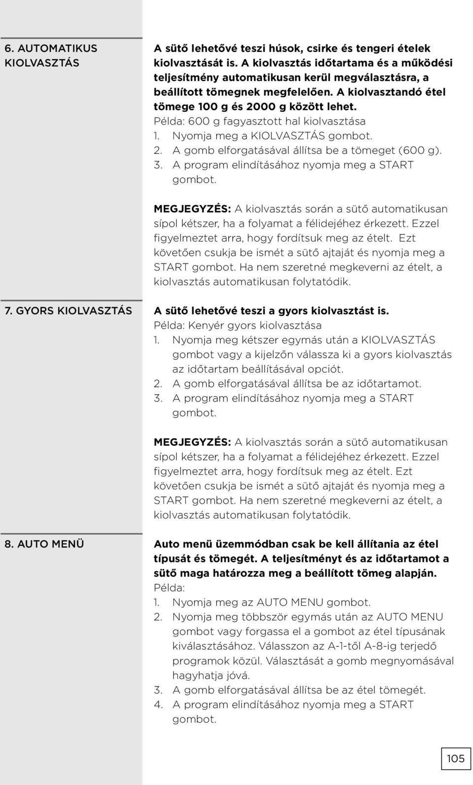 Példa: 600 g fagyasztott hal kiolvasztása 1. Nyomja meg a KIOLVASZTÁS gombot. 2. A gomb elforgatásával állítsa be a tömeget (600 g). 3. A program elindításához nyomja meg a START gombot.