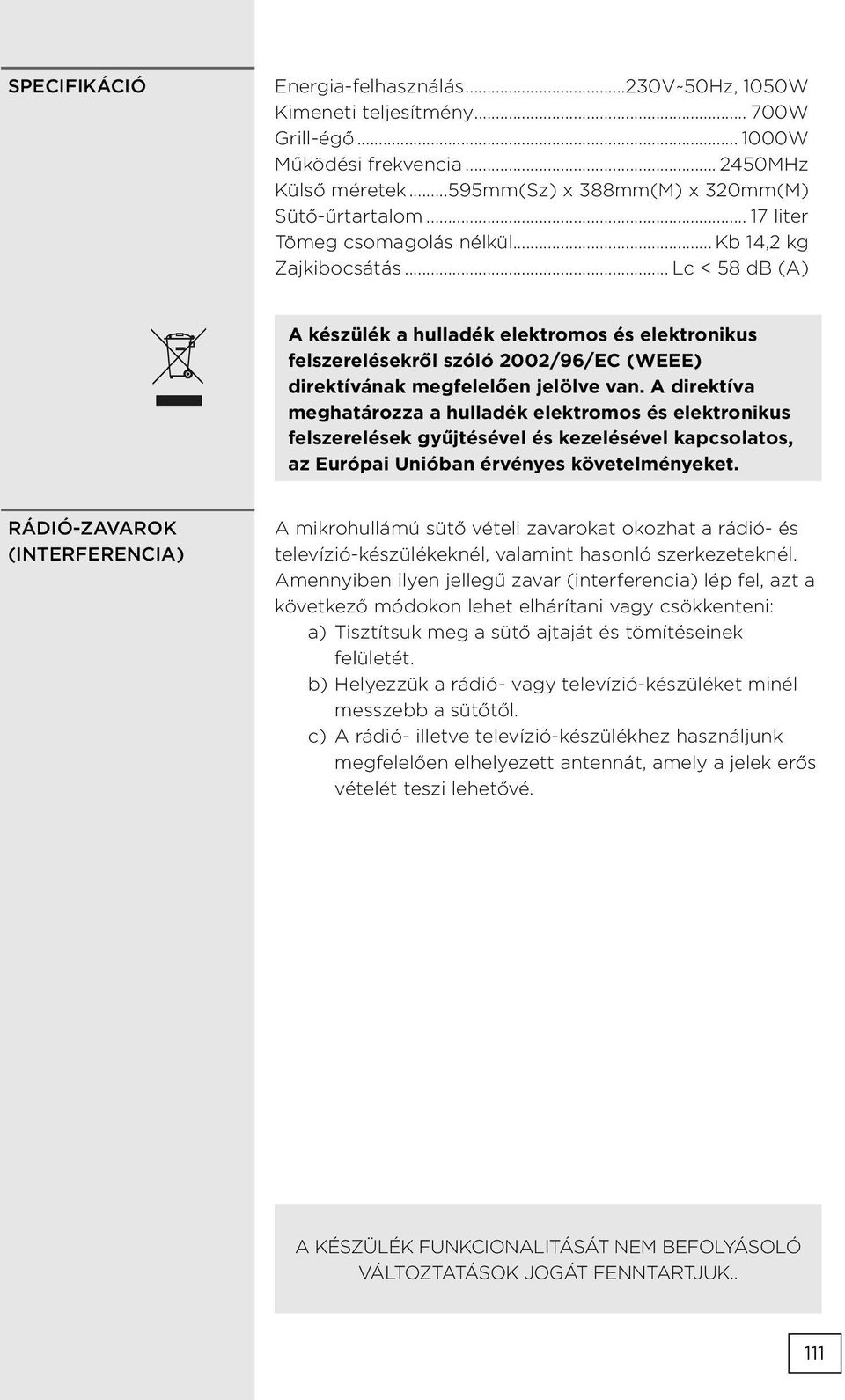 .. Lc < 58 db (A) A készülék a hulladék elektromos és elektronikus felszerelésekről szóló 2002/96/EC (WEEE) direktívának megfelelően jelölve van.