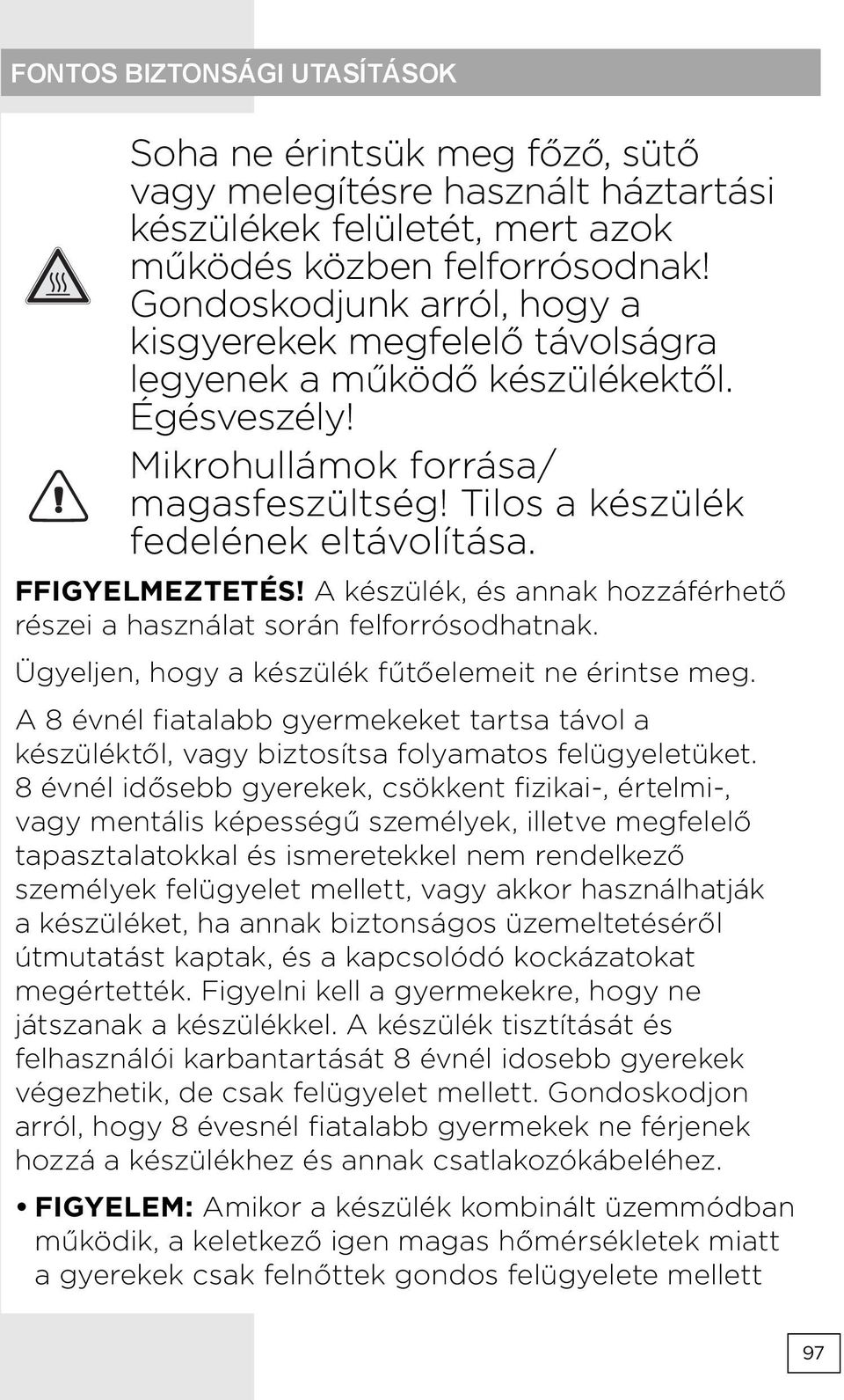 FFIGYELMEZTETÉS! A készülék, és annak hozzáférhető részei a használat során felforrósodhatnak. Ügyeljen, hogy a készülék fűtőelemeit ne érintse meg.
