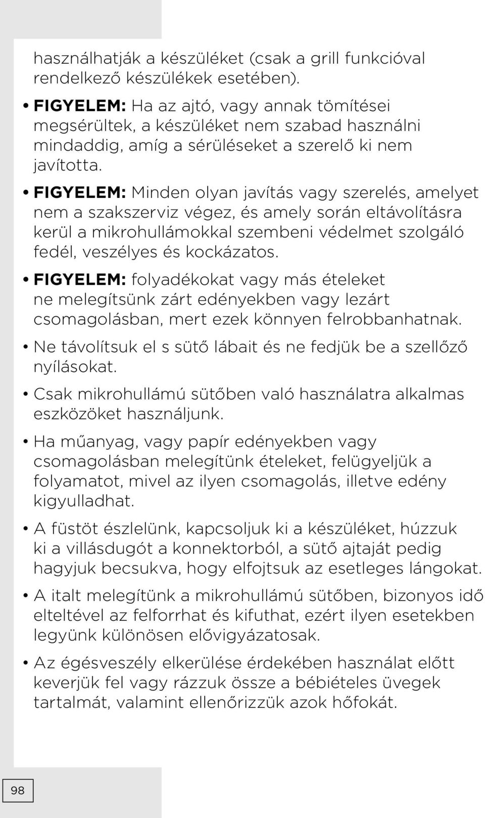 FIGYELEM: Minden olyan javítás vagy szerelés, amelyet nem a szakszerviz végez, és amely során eltávolításra kerül a mikrohullámokkal szembeni védelmet szolgáló fedél, veszélyes és kockázatos.