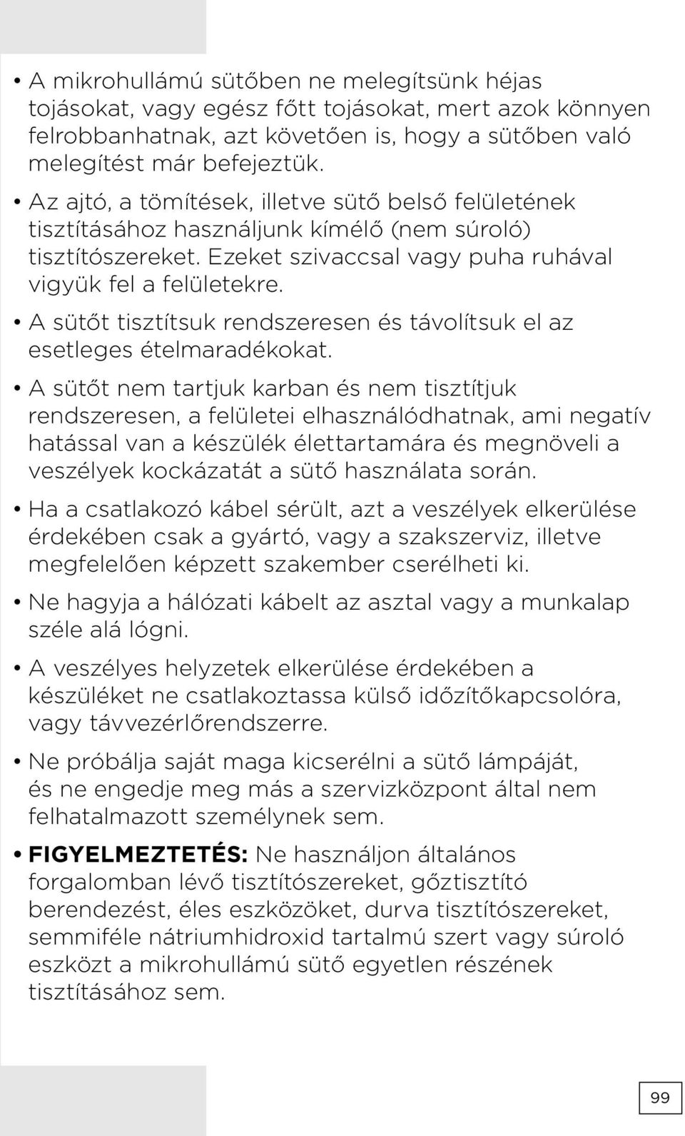 A sütőt tisztítsuk rendszeresen és távolítsuk el az esetleges ételmaradékokat.