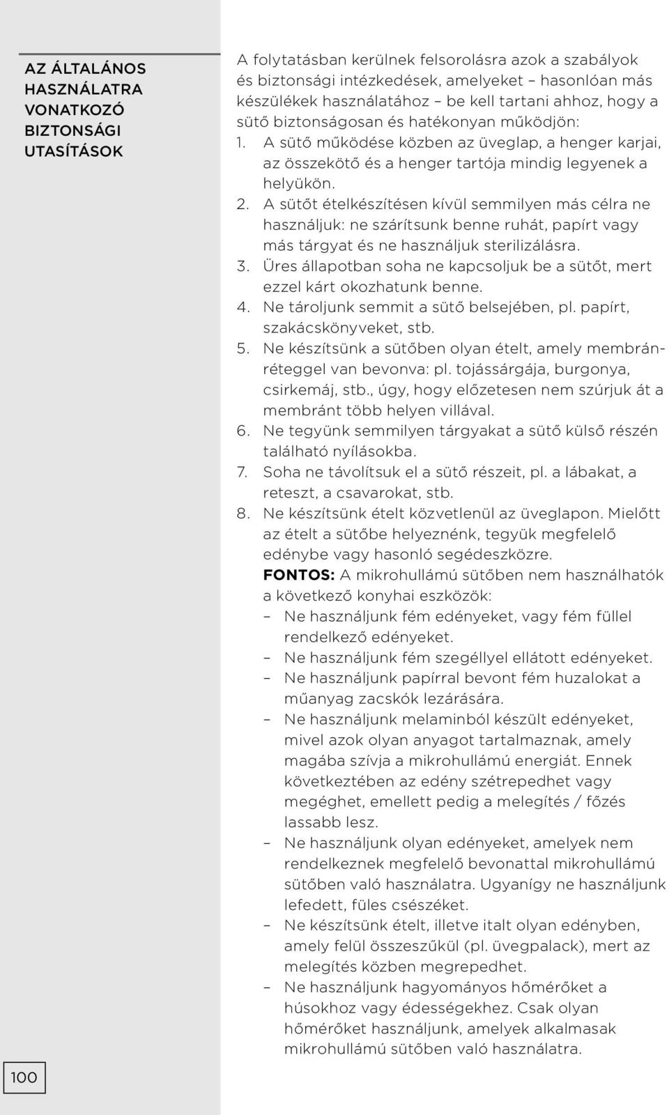 A sütőt ételkészítésen kívül semmilyen más célra ne használjuk: ne szárítsunk benne ruhát, papírt vagy más tárgyat és ne használjuk sterilizálásra. 3.