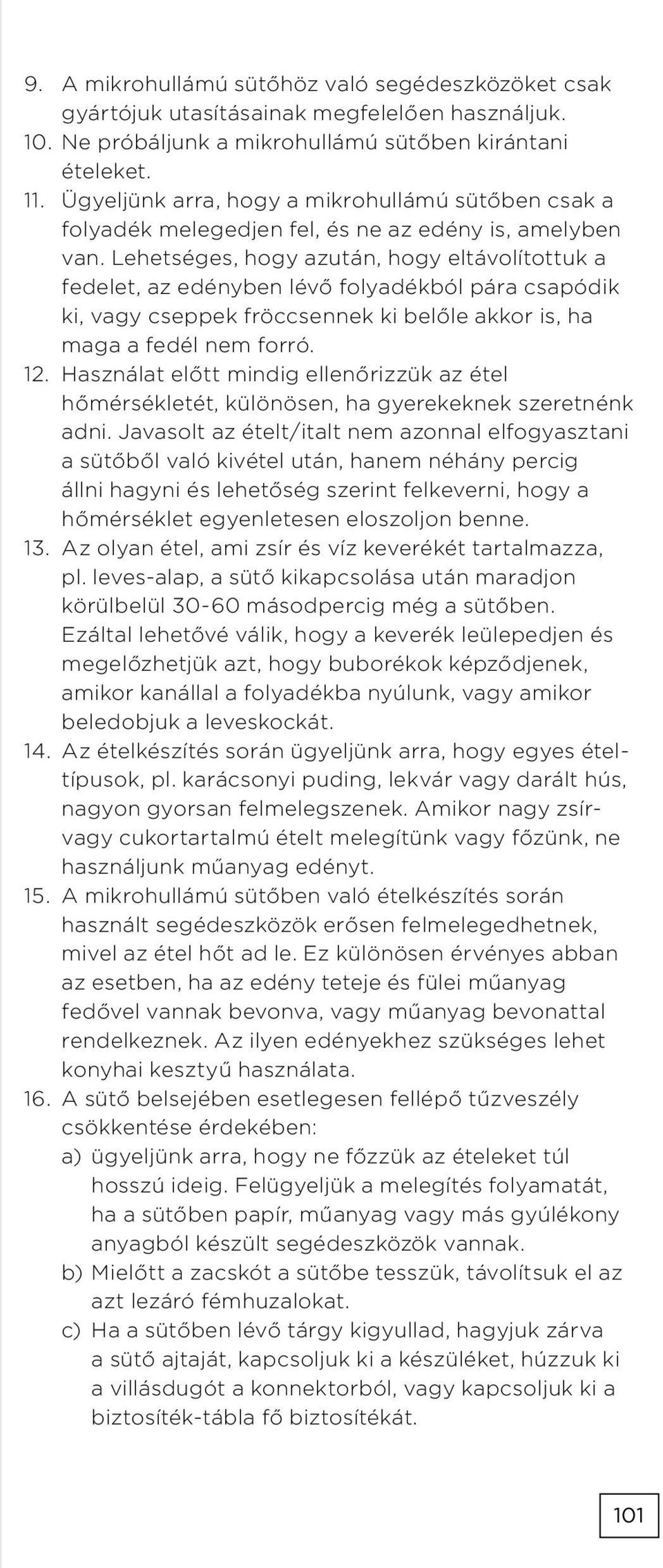Lehetséges, hogy azután, hogy eltávolítottuk a fedelet, az edényben lévő folyadékból pára csapódik ki, vagy cseppek fröccsennek ki belőle akkor is, ha maga a fedél nem forró. 12.
