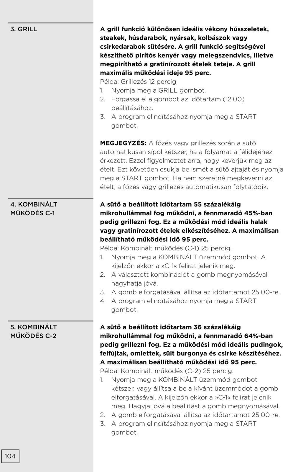 Nyomja meg a GRILL gombot. 2. Forgassa el a gombot az időtartam (12:00) beállításához. 3. A program elindításához nyomja meg a START gombot.