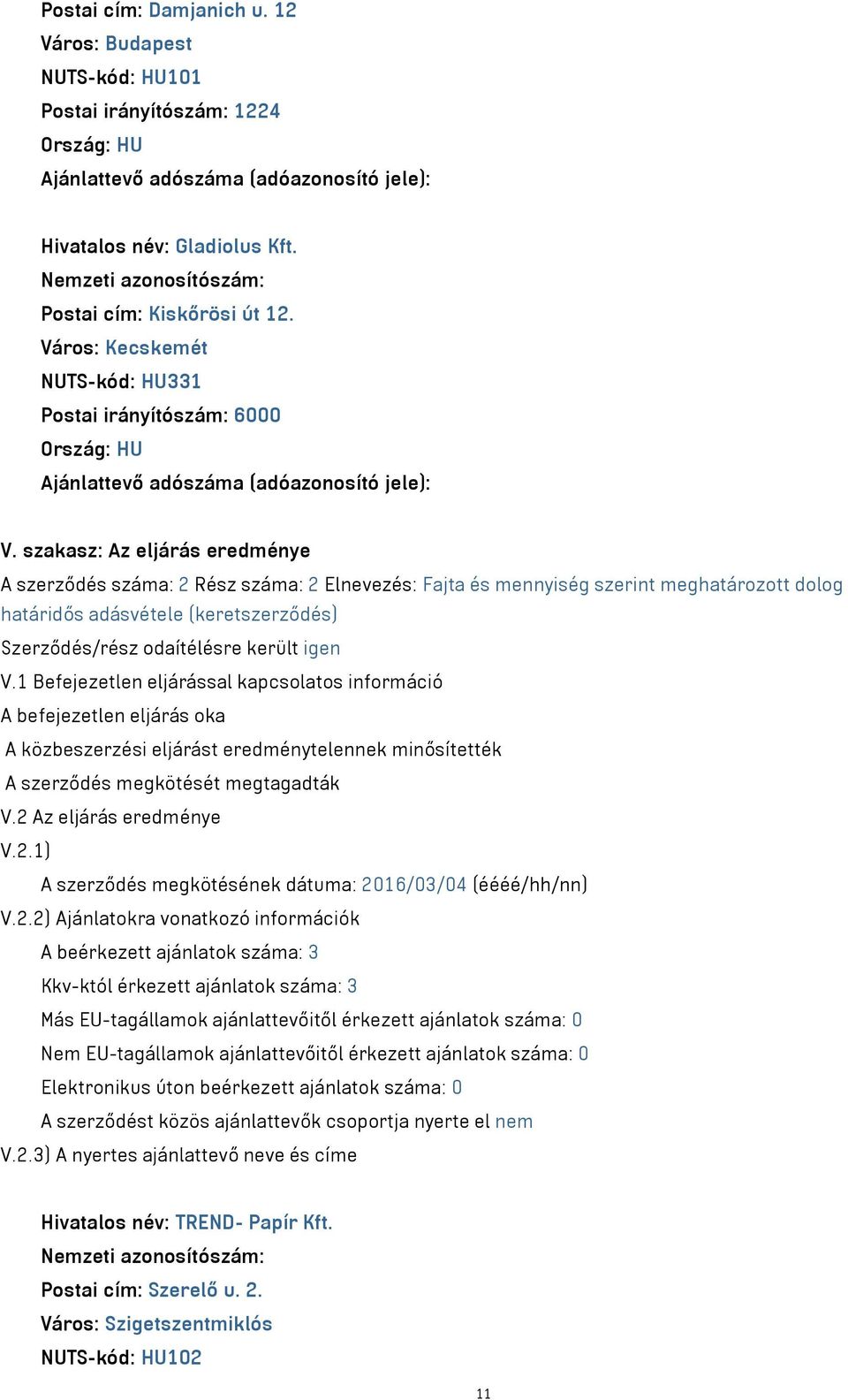 szakasz: Az eljárás eredménye A szerződés száma: 2 Rész száma: 2 Elnevezés: Fajta és mennyiség szerint meghatározott dolog határidős adásvétele (keretszerződés) Szerződés/rész odaítélésre került igen