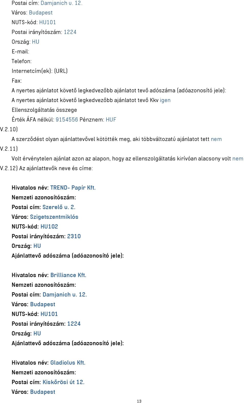 ajánlatot követő legkedvezőbb ajánlatot tevő Kkv igen Ellenszolgáltatás összege Érték ÁFA nélkül: 9154556 Pénznem: HUF V.2.