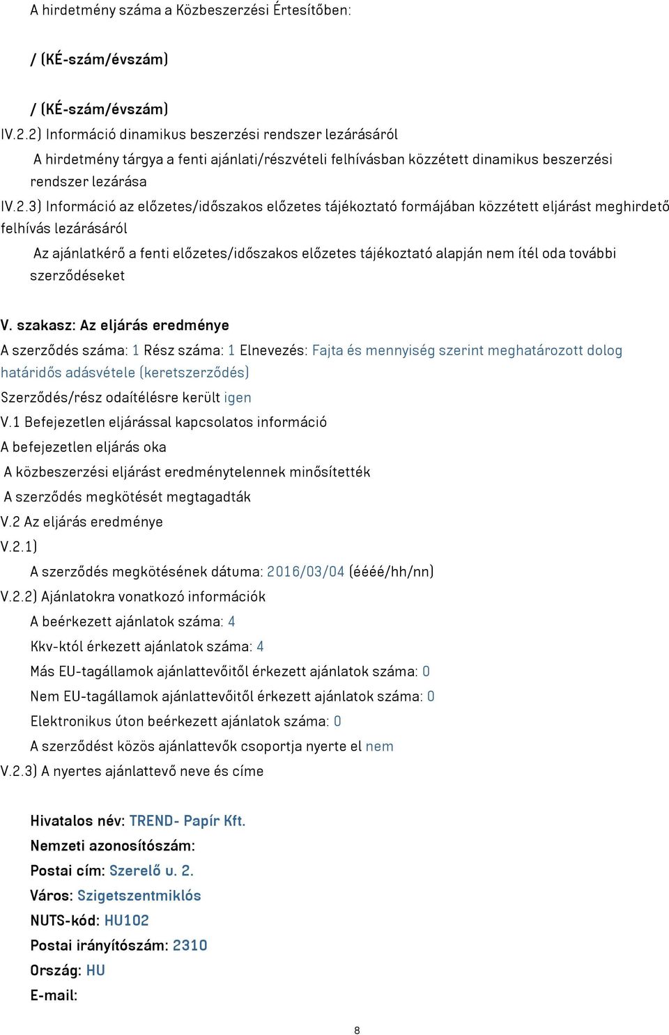 előzetes/időszakos előzetes tájékoztató formájában közzétett eljárást meghirdető felhívás lezárásáról Az ajánlatkérő a fenti előzetes/időszakos előzetes tájékoztató alapján nem ítél oda további