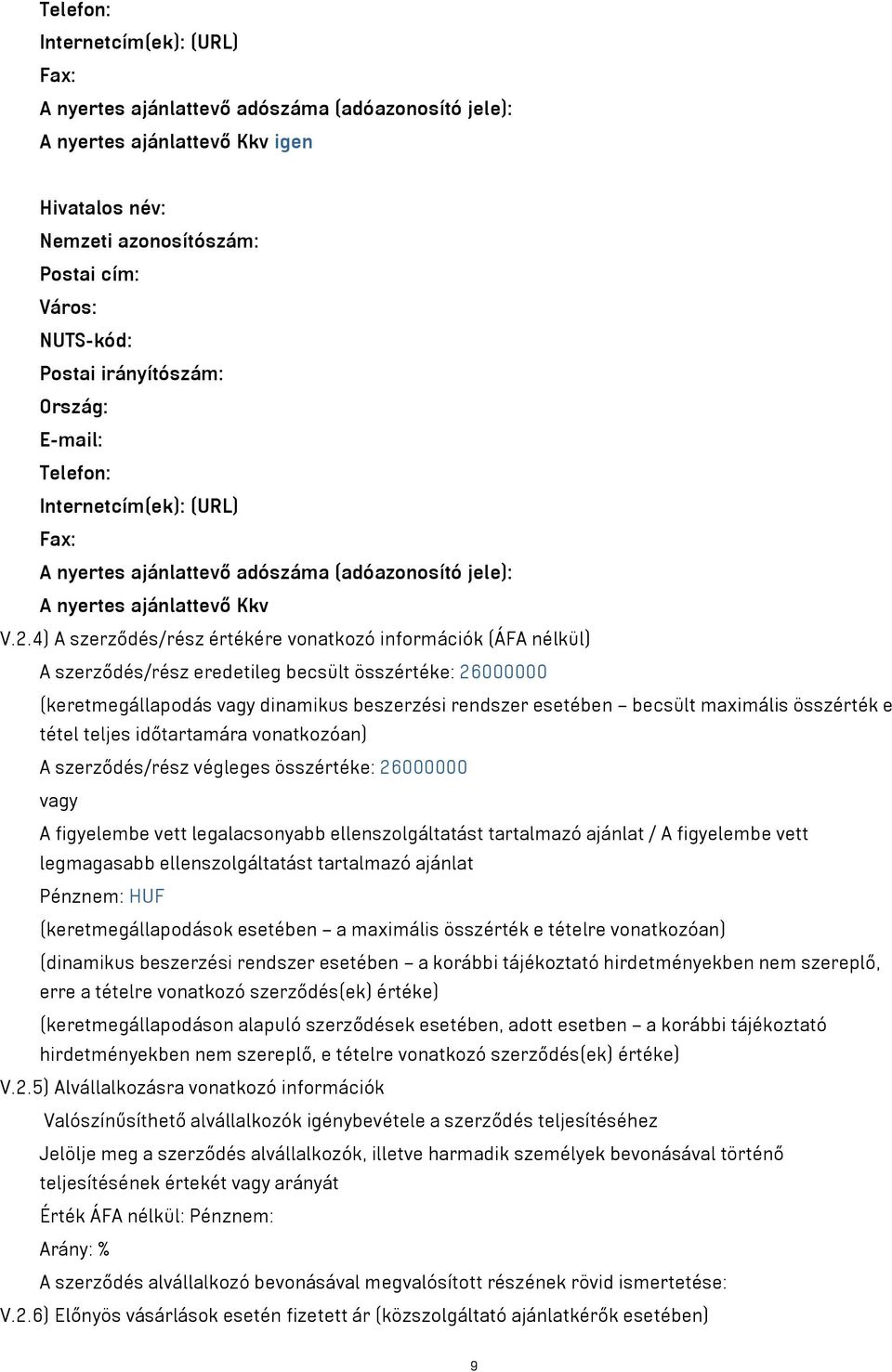 4) A szerződés/rész értékére vonatkozó információk (ÁFA nélkül) A szerződés/rész eredetileg becsült összértéke: 26000000 (keretmegállapodás vagy dinamikus beszerzési rendszer esetében becsült
