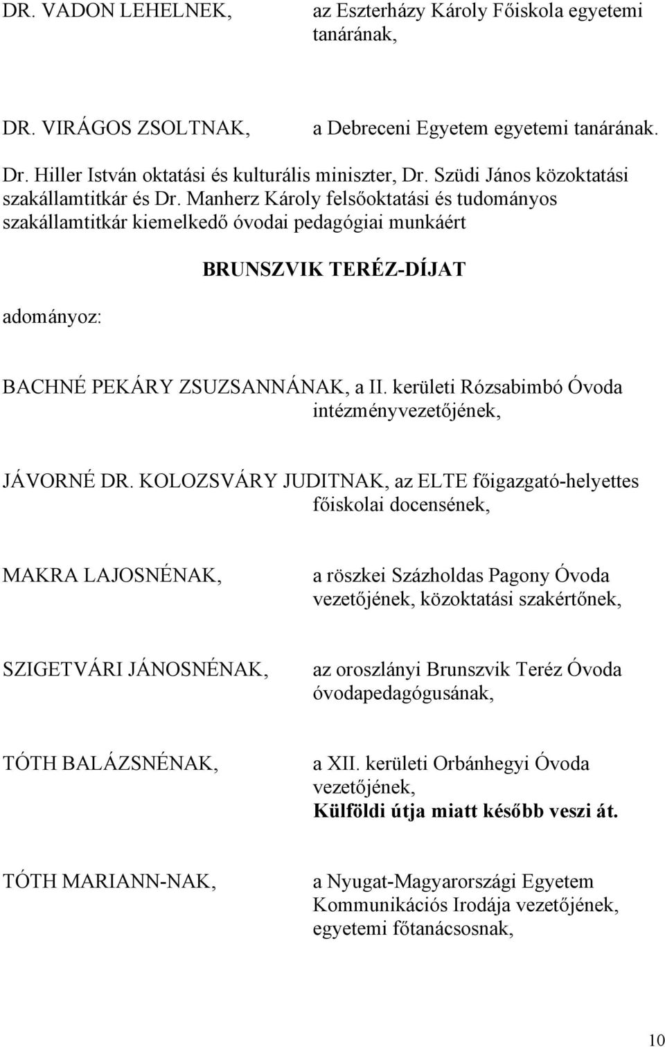 Manherz Károly felsőoktatási és tudományos szakállamtitkár kiemelkedő óvodai pedagógiai munkáért adományoz: BRUNSZVIK TERÉZ-DÍJAT BACHNÉ PEKÁRY ZSUZSANNÁNAK, a II.