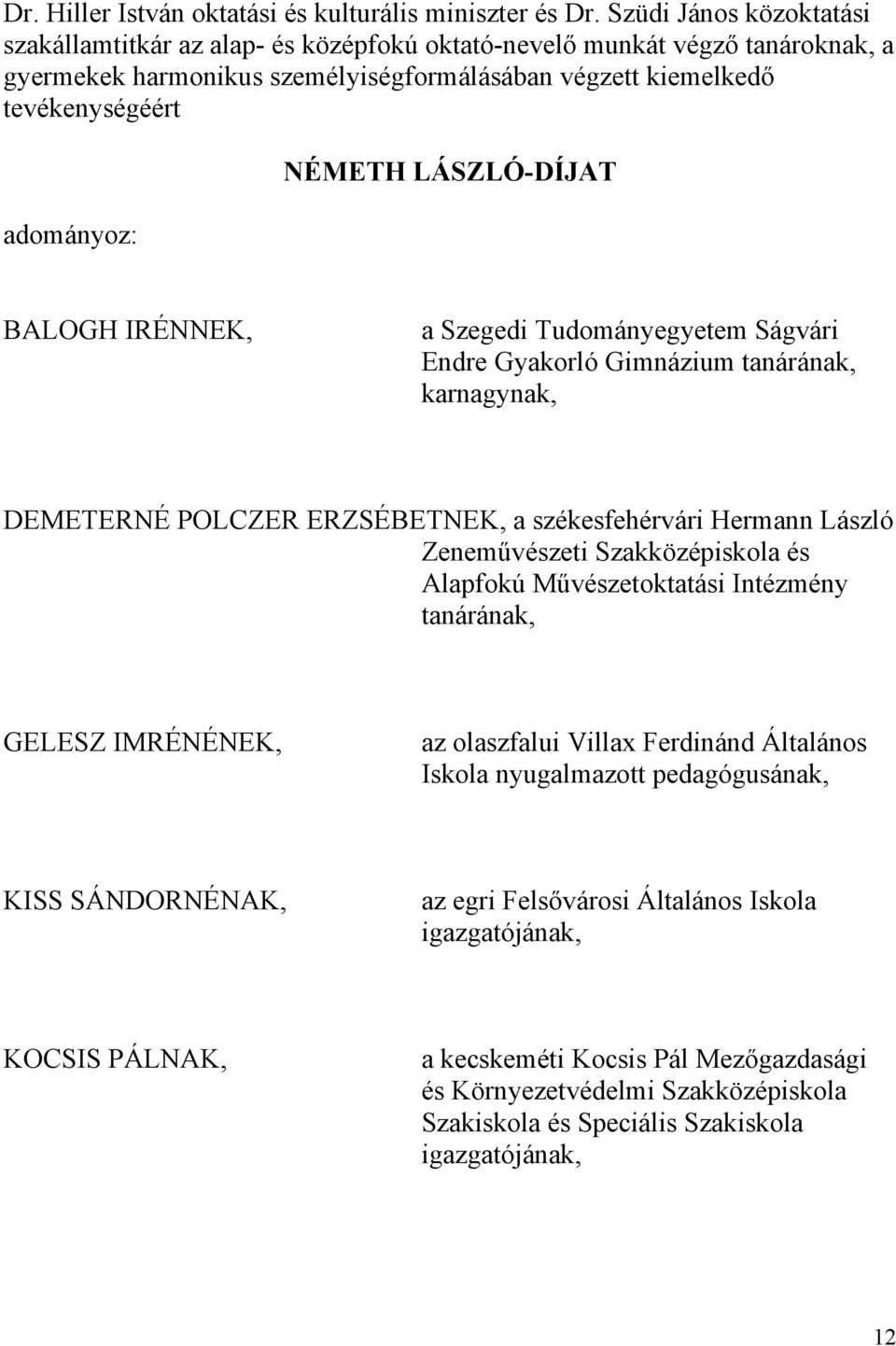 NÉMETH LÁSZLÓ-DÍJAT BALOGH IRÉNNEK, a Szegedi Tudományegyetem Ságvári Endre Gyakorló Gimnázium karnagynak, DEMETERNÉ POLCZER ERZSÉBETNEK, a székesfehérvári Hermann László Zeneművészeti